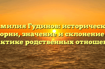 Фамилия Гудинов: исторические корни, значение и склонение в практике родственных отношений Фамилия Гудинов: исторические корни, значение и склонение в практике родственных отношений