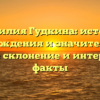 Фамилия Гудкина: история происхождения и значительность, полное склонение и интересные факты