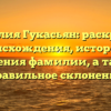 Фамилия Гукасьян: раскрытие происхождения, истории и значения фамилии, а также правильное склонение