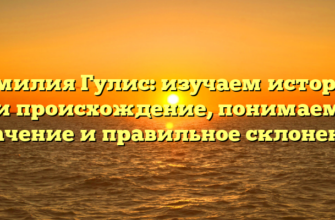 Фамилия Гулис: изучаем историю и происхождение, понимаем значение и правильное склонение