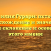 Фамилия Гурари: история, происхождение и значение – узнайте склонение и особенности этого имени