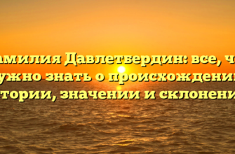 Фамилия Давлетбердин: все, что нужно знать о происхождении, истории, значении и склонении! Фамилия Давлетбердин: все, что нужно знать о происхождении, истории, значении и склонении!