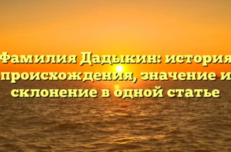 Фамилия Дадыкин: история происхождения, значение и склонение в одной статье
