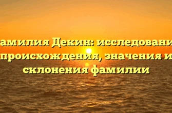 Фамилия Декин: исследование происхождения, значения и склонения фамилии Фамилия Декин: исследование происхождения, значения и склонения фамилии