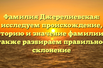 Фамилия Джерелиевская: исследуем происхождение, историю и значение фамилии, а также разбираем правильное склонение Фамилия Джерелиевская: исследуем происхождение, историю и значение фамилии, а также разбираем правильное склонение