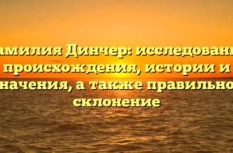 Фамилия Динчер: исследование происхождения, истории и значения, а также правильное склонение
