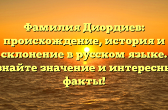 Фамилия Диордиев: происхождение, история и склонение в русском языке. Узнайте значение и интересные факты!