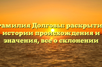 Фамилия Долговы: раскрытие истории происхождения и значения, все о склонении