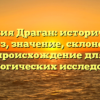 Фамилия Драган: исторический анализ, значение, склонение и происхождение для генеалогических исследований