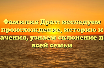 Фамилия Драт: исследуем происхождение, историю и значения, узнаем склонение для всей семьи