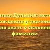 Фамилия Дулькин: история, происхождение и значение – все, что нужно знать о склонении этой фамилии