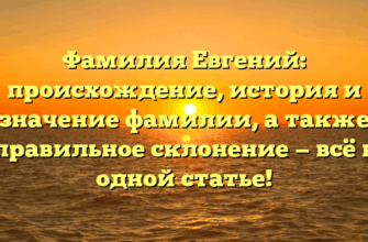 Фамилия Евгений: происхождение, история и значение фамилии, а также правильное склонение — всё в одной статье! Фамилия Евгений: происхождение, история и значение фамилии, а также правильное склонение — всё в одной статье!