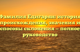 Фамилия Едигарян: история происхождения, значения и способы склонения — полное руководство Фамилия Едигарян: история происхождения, значения и способы склонения — полное руководство