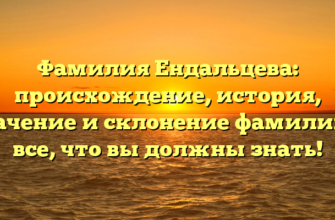Фамилия Ендальцева: происхождение, история, значение и склонение фамилии — все, что вы должны знать! Фамилия Ендальцева: происхождение, история, значение и склонение фамилии — все, что вы должны знать!