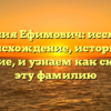 Фамилия Ефимович: исследуем происхождение, историю и значение, и узнаем как склонять эту фамилию