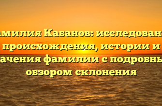 Фамилия Кабанов: исследование происхождения, истории и значения фамилии с подробным обзором склонения Фамилия Кабанов: исследование происхождения, истории и значения фамилии с подробным обзором склонения