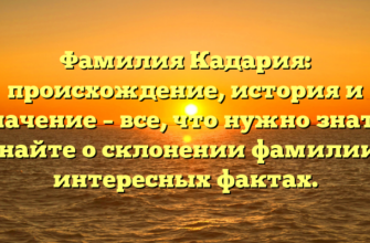 Фамилия Кадария: происхождение, история и значение – все, что нужно знать. Узнайте о склонении фамилии и интересных фактах. Фамилия Кадария: происхождение, история и значение – все, что нужно знать. Узнайте о склонении фамилии и интересных фактах.