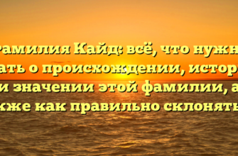 Фамилия Кайд: всё, что нужно знать о происхождении, истории и значении этой фамилии, а также как правильно склонять её