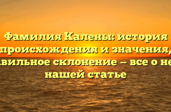Фамилия Калены: история происхождения и значения, правильное склонение — все о ней в нашей статье Фамилия Калены: история происхождения и значения, правильное склонение — все о ней в нашей статье