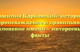 Фамилия Карковский: история, происхождение и правильное склонение имени — интересные факты Фамилия Карковский: история, происхождение и правильное склонение имени — интересные факты