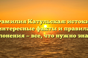 Фамилия Катульская: истоки, интересные факты и правила склонения — все, что нужно знать! Фамилия Катульская: истоки, интересные факты и правила склонения — все, что нужно знать!