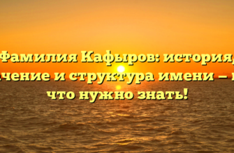 Фамилия Кафыров: история, значение и структура имени — всё, что нужно знать! Фамилия Кафыров: история, значение и структура имени — всё, что нужно знать!