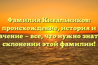 Фамилия Кибальников: происхождение, история и значение — все, что нужно знать о склонении этой фамилии! Фамилия Кибальников: происхождение, история и значение — все, что нужно знать о склонении этой фамилии!