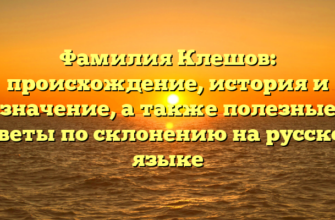 Фамилия Клешов: происхождение, история и значение, а также полезные советы по склонению на русском языке Фамилия Клешов: происхождение, история и значение, а также полезные советы по склонению на русском языке