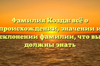 Фамилия Коада: всё о происхождении, значении и склонении фамилии, что вы должны знать