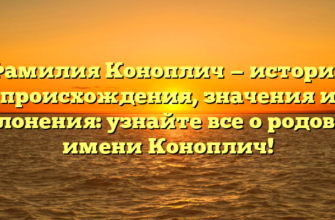 Фамилия Коноплич — история происхождения, значения и склонения: узнайте все о родовом имени Коноплич!