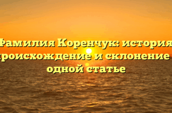 Фамилия Коренчук: история, происхождение и склонение в одной статье Фамилия Коренчук: история, происхождение и склонение в одной статье