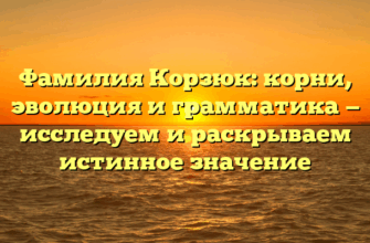Фамилия Корзюк: корни, эволюция и грамматика — исследуем и раскрываем истинное значение Фамилия Корзюк: корни, эволюция и грамматика — исследуем и раскрываем истинное значение