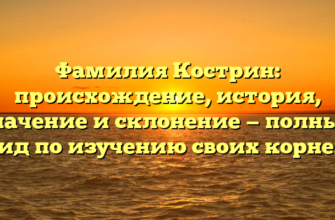 Фамилия Кострин: происхождение, история, значение и склонение — полный гид по изучению своих корней Фамилия Кострин: происхождение, история, значение и склонение — полный гид по изучению своих корней
