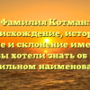 Фамилия Котман: происхождение, история, значение и склонение имени – все, что вы хотели знать об этом фамильном наименовании