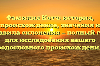 Фамилия Котч: история, происхождение, значения и правила склонения — полный гид для исследования вашего родословного происхождения
