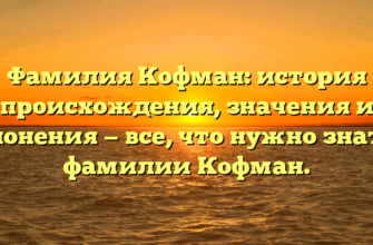 Фамилия Кофман: история происхождения, значения и склонения — все, что нужно знать о фамилии Кофман. Фамилия Кофман: история происхождения, значения и склонения — все, что нужно знать о фамилии Кофман.