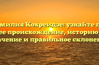 Фамилия Кохреидзе: узнайте про ее происхождение, историю, значение и правильное склонение Фамилия Кохреидзе: узнайте про ее происхождение, историю, значение и правильное склонение