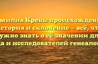 Фамилия Крень: происхождение, история и склонение — всё, что нужно знать о её значении для рода и исследователей генеалогии Фамилия Крень: происхождение, история и склонение — всё, что нужно знать о её значении для рода и исследователей генеалогии