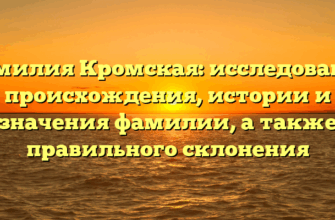 Фамилия Кромская: исследование происхождения, истории и значения фамилии, а также правильного склонения Фамилия Кромская: исследование происхождения, истории и значения фамилии, а также правильного склонения