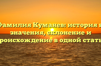 Фамилия Куманев: история и значения, склонение и происхождение в одной статье Фамилия Куманев: история и значения, склонение и происхождение в одной статье