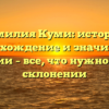Фамилия Куми: история, происхождение и значимость фамилии – все, что нужно знать о склонении