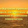 Фамилия Кутанов: происхождение и история, интересные факты, склонение и значение для генеалогии.