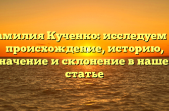 Фамилия Кученко: исследуем ее происхождение, историю, значение и склонение в нашей статье