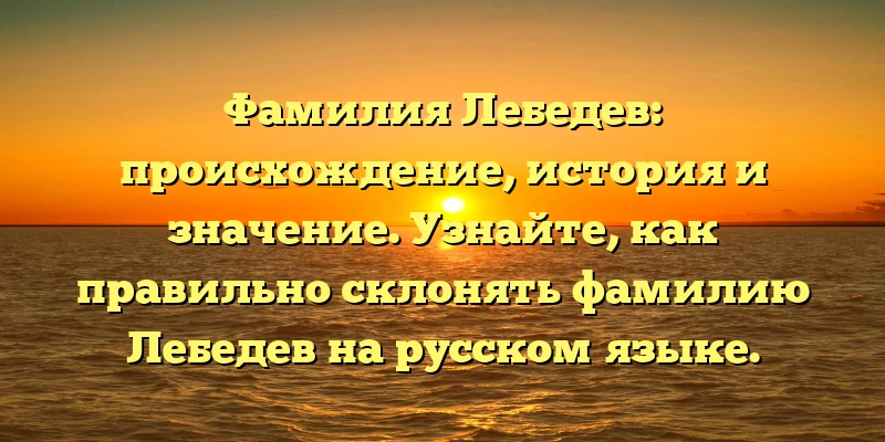 Фамилия Лебедев: происхождение, история и значение. Узнайте, как правильно склонять фамилию Лебедев на русском языке. Фамилия Лебедев: происхождение, история и значение. Узнайте, как правильно склонять фамилию Лебедев на русском языке.