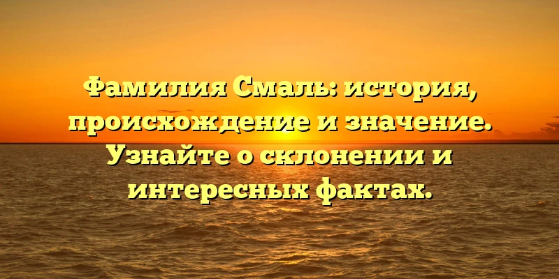 Фамилия Смаль: история, происхождение и значение. Узнайте о склонении и интересных фактах. Фамилия Смаль: история, происхождение и значение. Узнайте о склонении и интересных фактах.