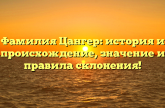 Фамилия Цангер: история и происхождение, значение и правила склонения! Фамилия Цангер: история и происхождение, значение и правила склонения!
