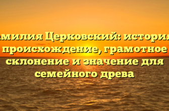 Фамилия Церковский: история и происхождение, грамотное склонение и значение для семейного древа