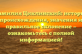 Фамилия Циклинский: история происхождения, значения и правильное склонение — ознакомьтесь с полной информацией!