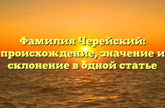Фамилия Черейский: происхождение, значение и склонение в одной статье Фамилия Черейский: происхождение, значение и склонение в одной статье