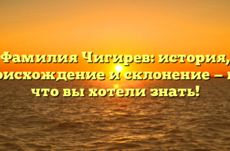 Фамилия Чигирев: история, происхождение и склонение — все, что вы хотели знать! Фамилия Чигирев: история, происхождение и склонение — все, что вы хотели знать!